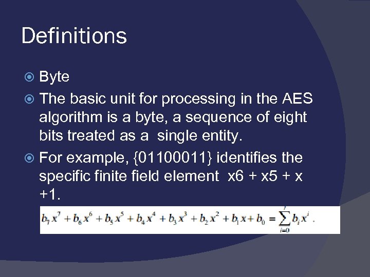 Definitions Byte The basic unit for processing in the AES algorithm is a byte,