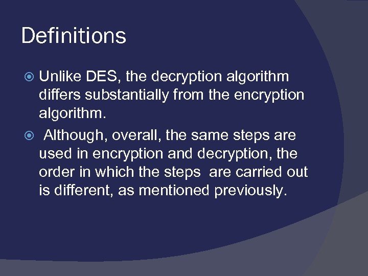 Definitions Unlike DES, the decryption algorithm differs substantially from the encryption algorithm. Although, overall,