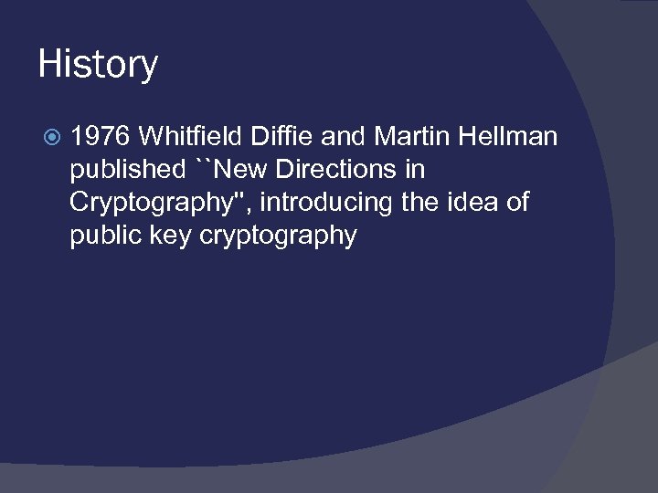 History 1976 Whitfield Diffie and Martin Hellman published ``New Directions in Cryptography'', introducing the