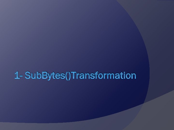 1 - Sub. Bytes()Transformation 