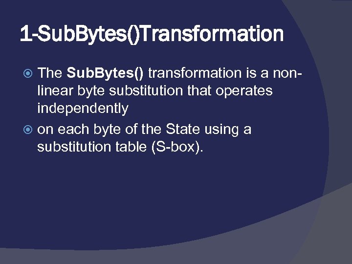 1 -Sub. Bytes()Transformation The Sub. Bytes() transformation is a nonlinear byte substitution that operates