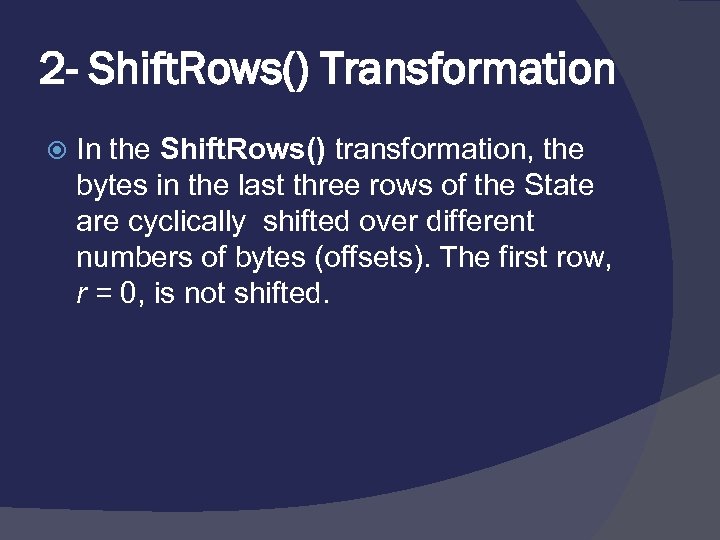 2 - Shift. Rows() Transformation In the Shift. Rows() transformation, the bytes in the