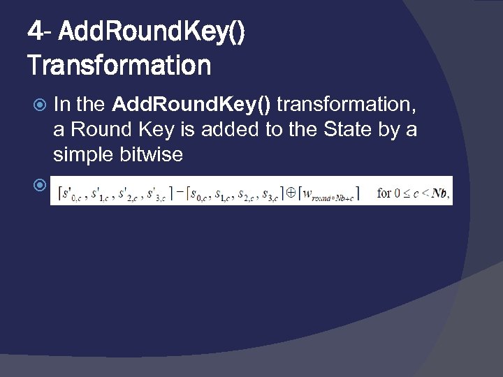 4 - Add. Round. Key() Transformation In the Add. Round. Key() transformation, a Round