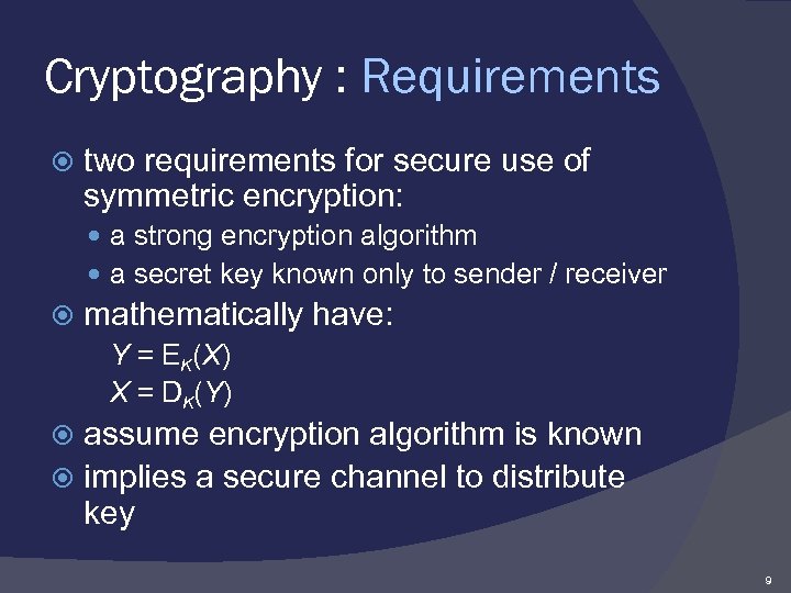 Cryptography : Requirements two requirements for secure use of symmetric encryption: a strong encryption