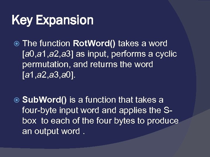 Key Expansion The function Rot. Word() takes a word [a 0, a 1, a