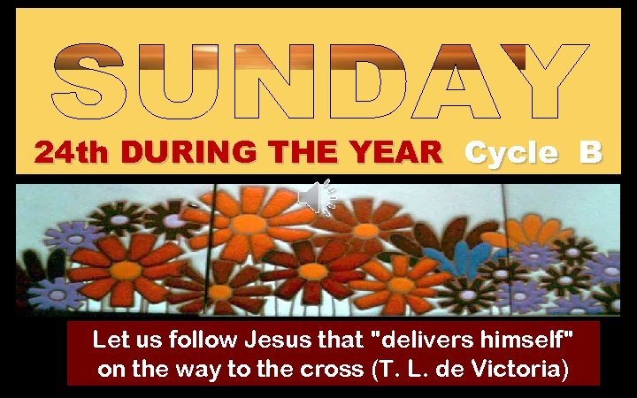 24 th DURING THE YEAR Cycle B Let us follow Jesus that "delivers himself"