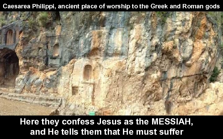 Caesarea Philippi, ancient place of worship to the Greek and Roman gods Here they