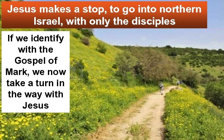 Jesus makes a stop, to go into northern Israel, with only the disciples If