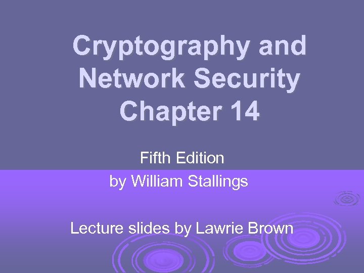 Cryptography and Network Security Chapter 14 Fifth Edition by William Stallings Lecture slides by