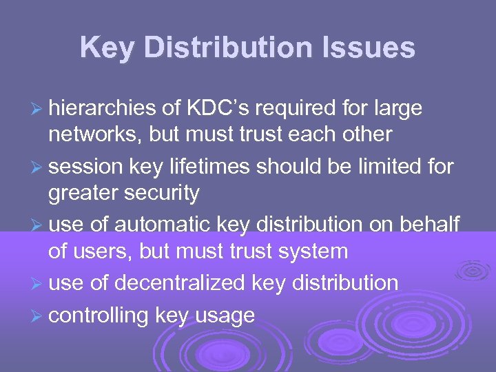 Key Distribution Issues hierarchies of KDC’s required for large networks, but must trust each