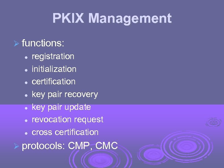 PKIX Management functions: registration initialization certification key pair recovery key pair update revocation request