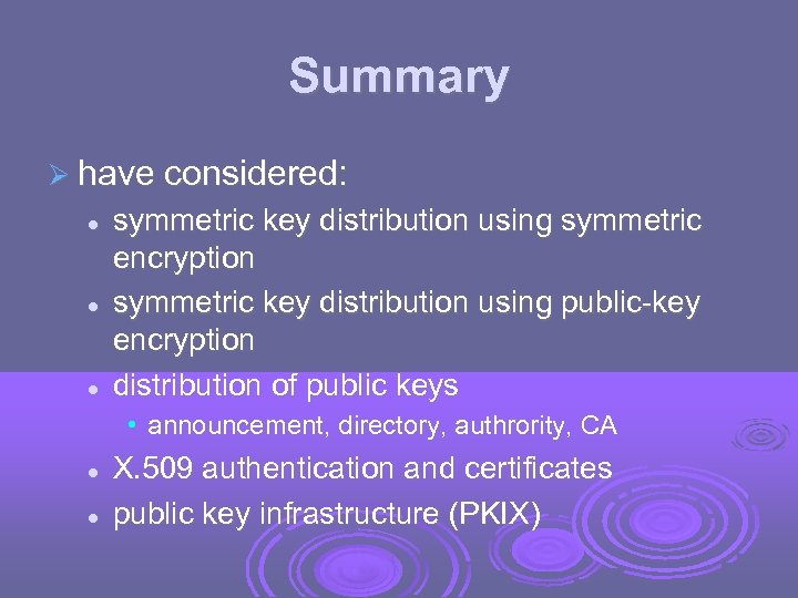 Summary have considered: symmetric key distribution using symmetric encryption symmetric key distribution using public-key