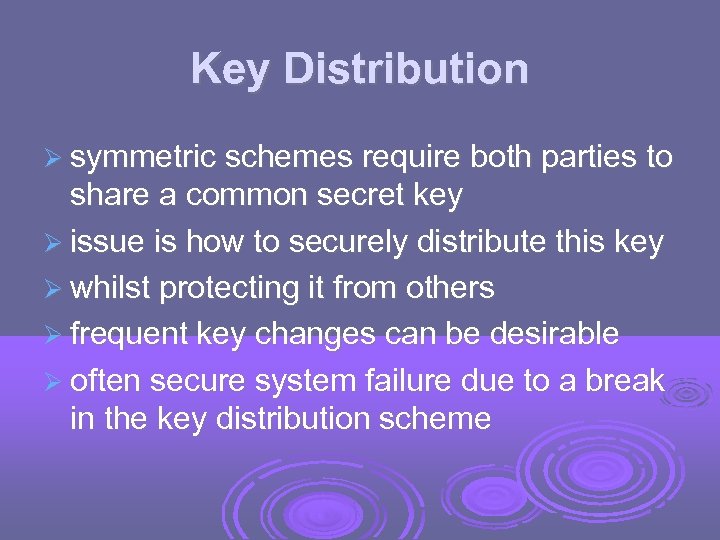 Key Distribution symmetric schemes require both parties to share a common secret key issue
