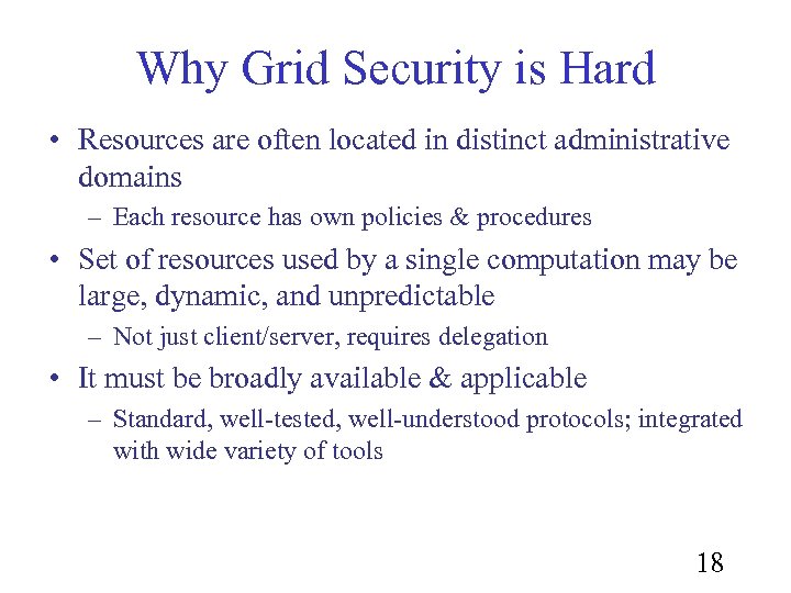 Why Grid Security is Hard • Resources are often located in distinct administrative domains
