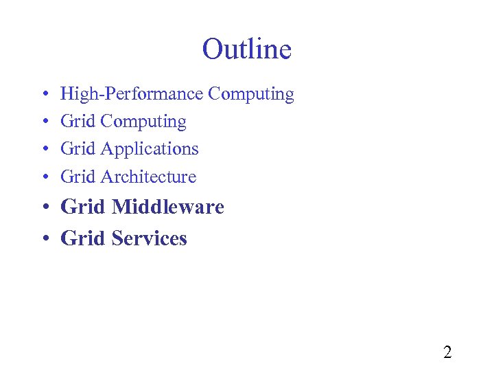 Outline • • High-Performance Computing Grid Applications Grid Architecture • Grid Middleware • Grid