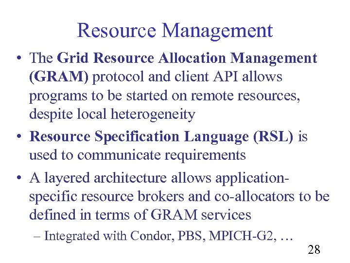 Resource Management • The Grid Resource Allocation Management (GRAM) protocol and client API allows