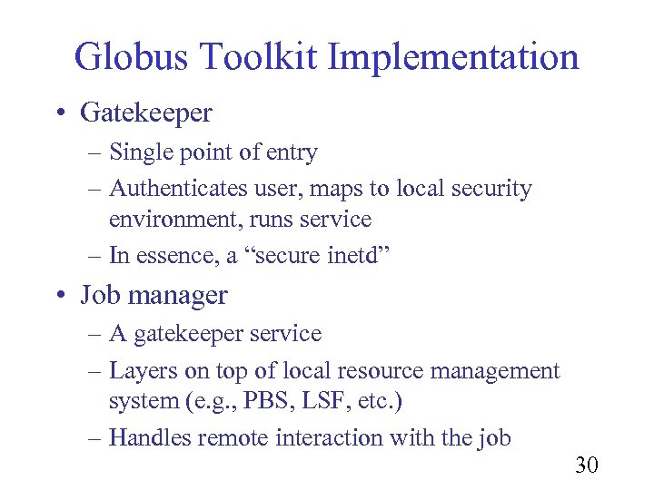 Globus Toolkit Implementation • Gatekeeper – Single point of entry – Authenticates user, maps