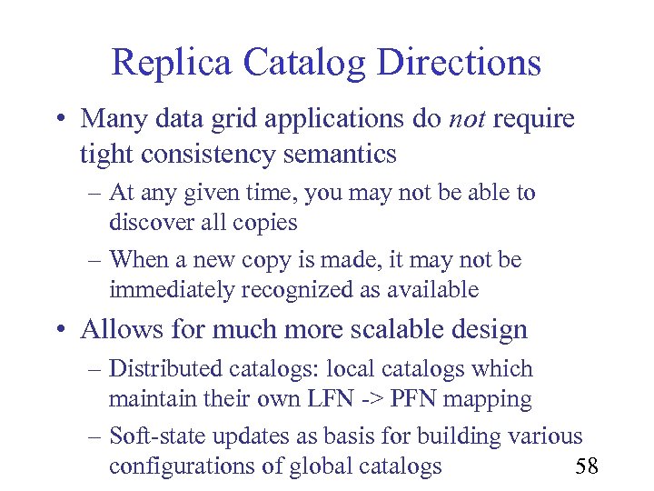 Replica Catalog Directions • Many data grid applications do not require tight consistency semantics