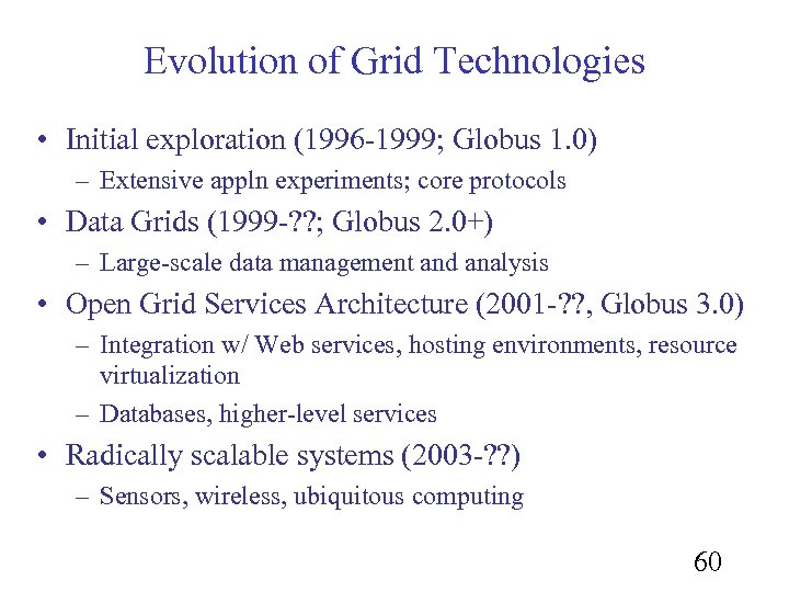 Evolution of Grid Technologies • Initial exploration (1996 -1999; Globus 1. 0) – Extensive