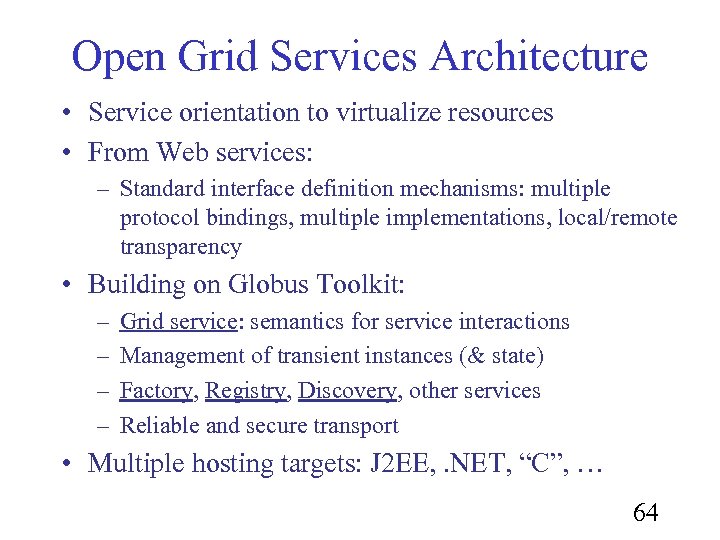 Open Grid Services Architecture • Service orientation to virtualize resources • From Web services: