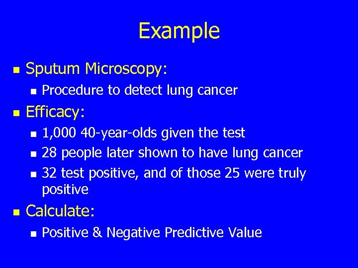 Example n Sputum Microscopy: n n Efficacy: n n Procedure to detect lung cancer