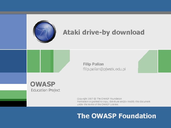 Ataki drive-by download Filip Palian filip. palian@pjwstk. edu. pl OWASP Education Project Copyright 2007