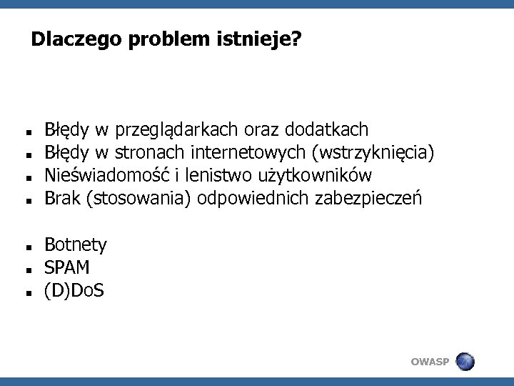 Dlaczego problem istnieje? Błędy w przeglądarkach oraz dodatkach Błędy w stronach internetowych (wstrzyknięcia) Nieświadomość