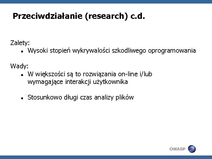 Przeciwdziałanie (research) c. d. Zalety: Wysoki stopień wykrywalości szkodliwego oprogramowania Wady: W większości są