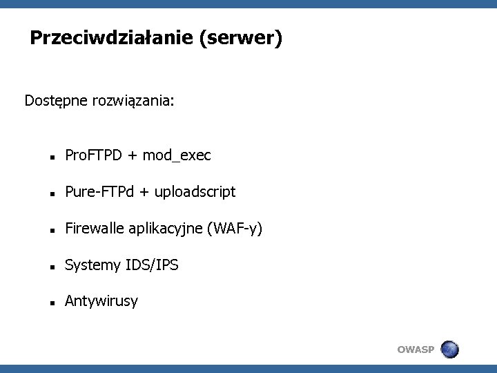 Przeciwdziałanie (serwer) Dostępne rozwiązania: Pro. FTPD + mod_exec Pure-FTPd + uploadscript Firewalle aplikacyjne (WAF-y)