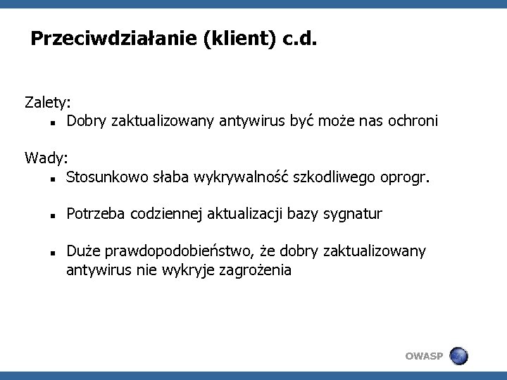 Przeciwdziałanie (klient) c. d. Zalety: Dobry zaktualizowany antywirus być może nas ochroni Wady: Stosunkowo