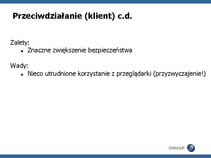Przeciwdziałanie (klient) c. d. Zalety: Znaczne zwiększenie bezpieczeństwa Wady: Nieco utrudnione korzystanie z przeglądarki