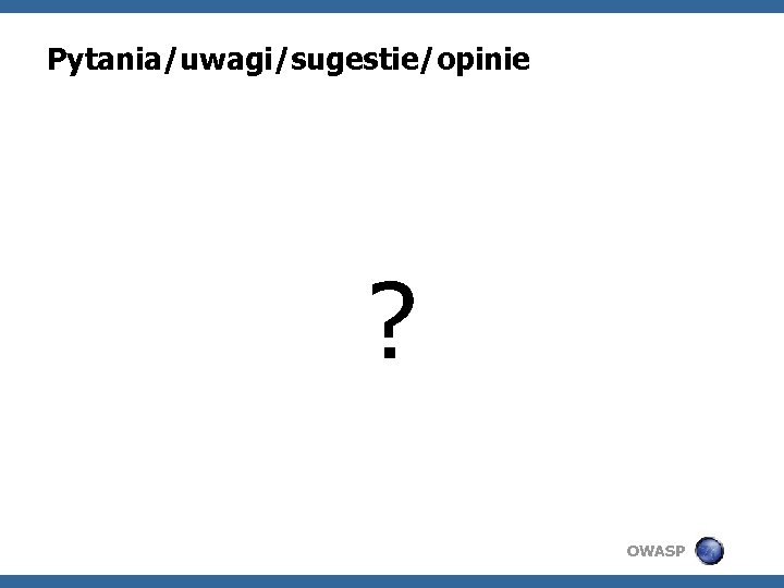 Pytania/uwagi/sugestie/opinie ? OWASP 