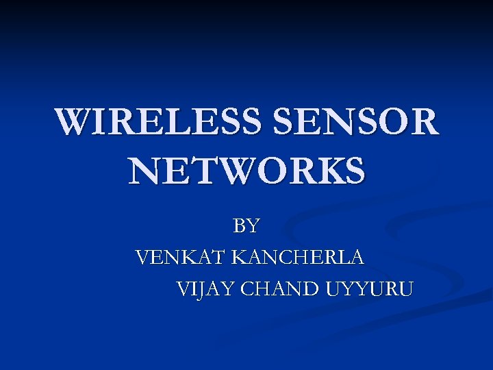 WIRELESS SENSOR NETWORKS BY VENKAT KANCHERLA VIJAY CHAND UYYURU 