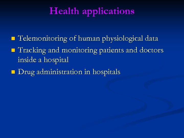 Health applications Telemonitoring of human physiological data n Tracking and monitoring patients and doctors