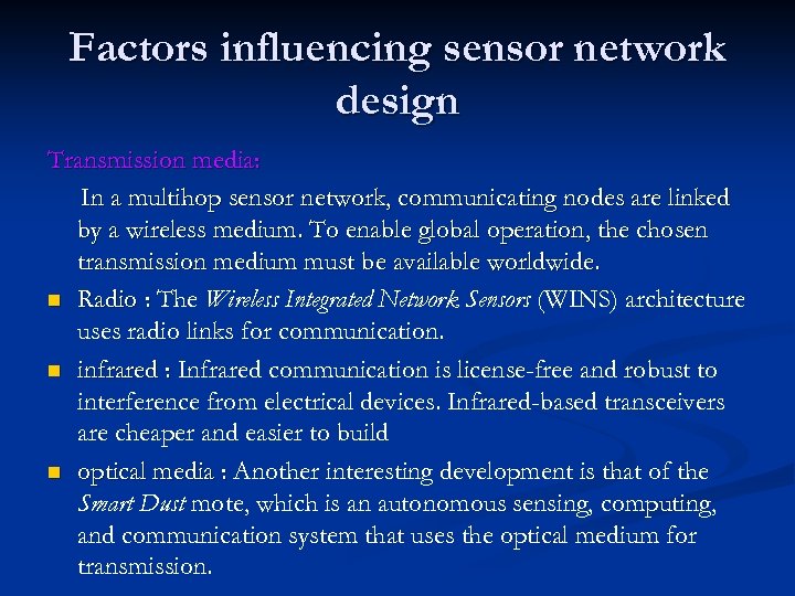 Factors influencing sensor network design Transmission media: In a multihop sensor network, communicating nodes