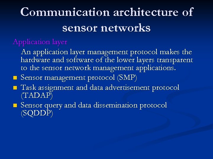 Communication architecture of sensor networks Application layer An application layer management protocol makes the