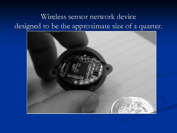 Wireless sensor network device designed to be the approximate size of a quarter. 