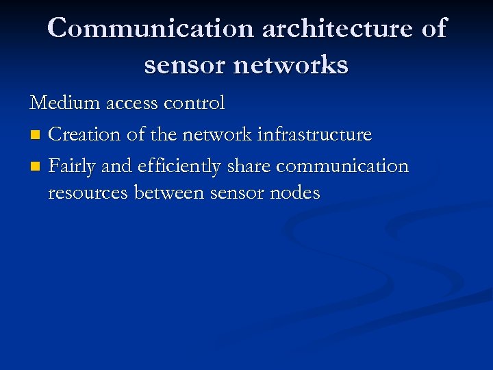 Communication architecture of sensor networks Medium access control n Creation of the network infrastructure