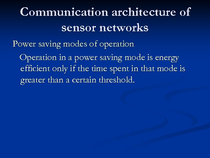 Communication architecture of sensor networks Power saving modes of operation Operation in a power