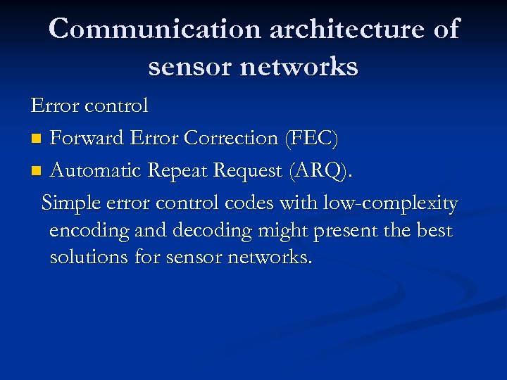 Communication architecture of sensor networks Error control n Forward Error Correction (FEC) n Automatic