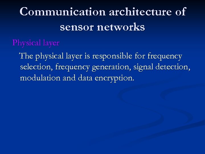 Communication architecture of sensor networks Physical layer The physical layer is responsible for frequency
