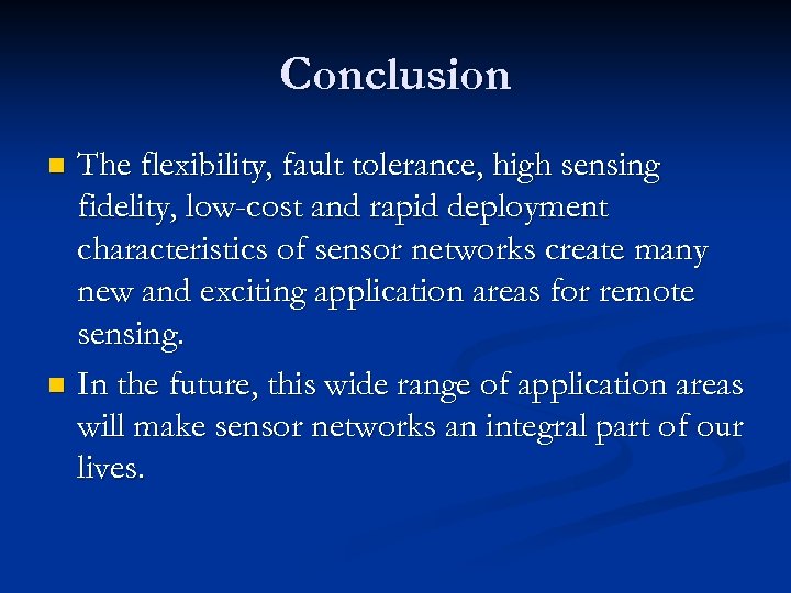 Conclusion The flexibility, fault tolerance, high sensing fidelity, low-cost and rapid deployment characteristics of