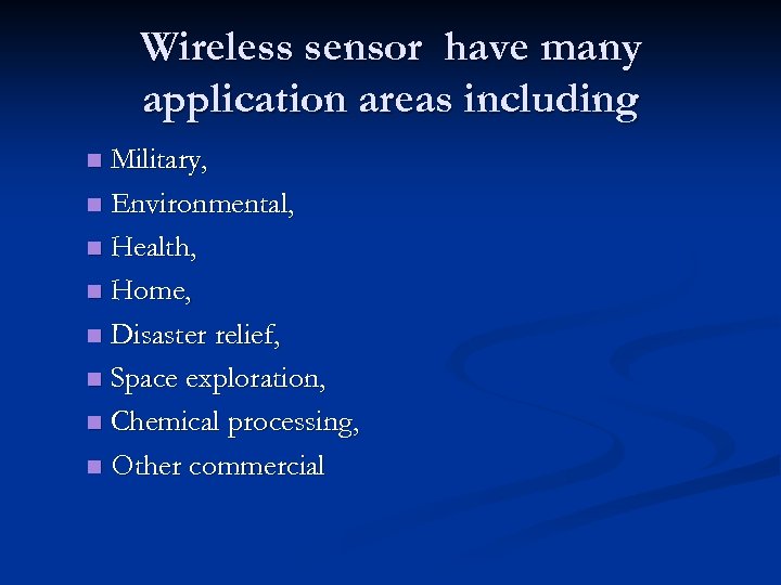 Wireless sensor have many application areas including Military, n Environmental, n Health, n Home,