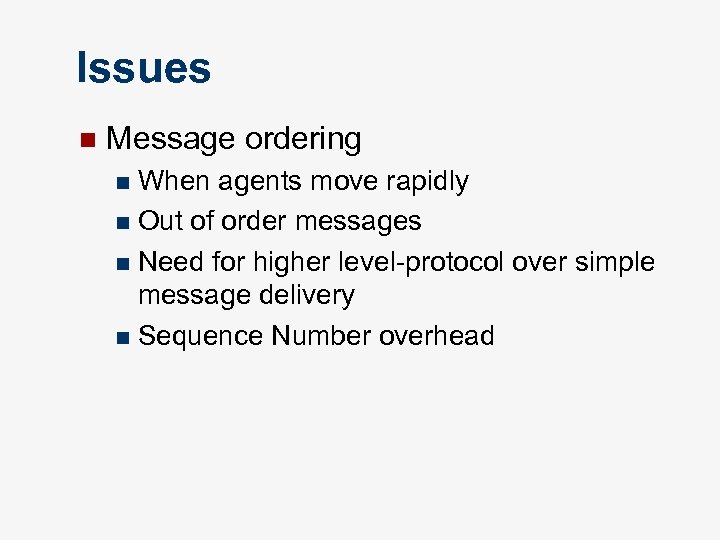 Issues n Message ordering When agents move rapidly n Out of order messages n