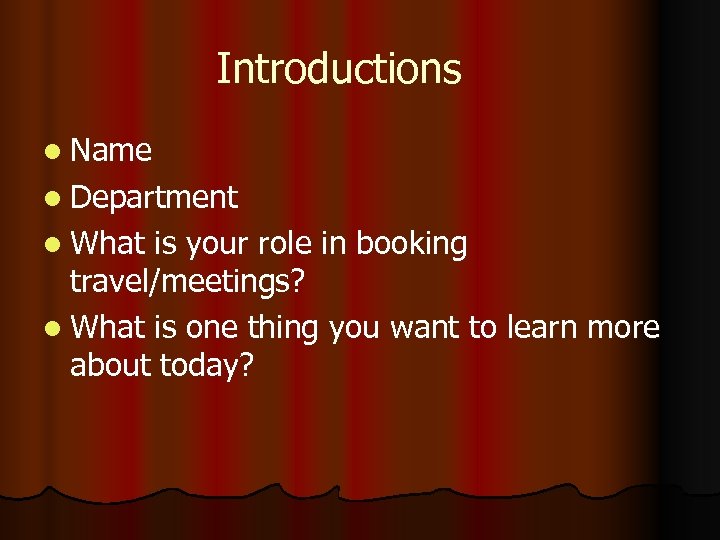 Introductions l Name l Department l What is your role in booking travel/meetings? l