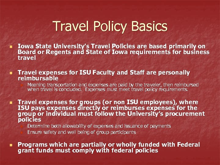 Travel Policy Basics n n Iowa State University’s Travel Policies are based primarily on