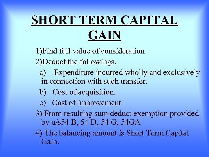 SHORT TERM CAPITAL GAIN 1)Find full value of consideration 2)Deduct the followings. a) Expenditure