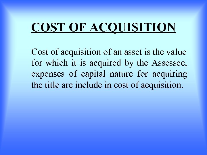 COST OF ACQUISITION Cost of acquisition of an asset is the value for which