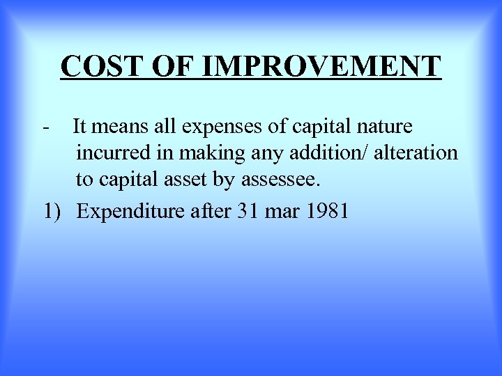 COST OF IMPROVEMENT - It means all expenses of capital nature incurred in making