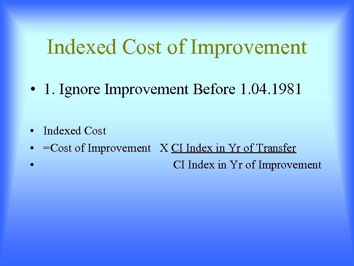 Indexed Cost of Improvement • 1. Ignore Improvement Before 1. 04. 1981 • Indexed